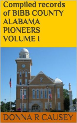 Compiled Records of Bibb County, Alabama Pioneers Vol I