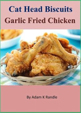 Cat Head Biscuits and Garlic Fried Chicken: The Taste of Traditional Southern Mountain Cooking