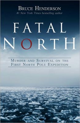 Fatal North: Murder and Survival on the First North Pole Expedition