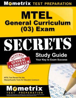 MTEL General Curriculum (03) Exam Secrets Study Guide: MTEL Test Review for the Massachusetts Tests for Educator Licensure MTEL Exam Secrets Test Prep Team
