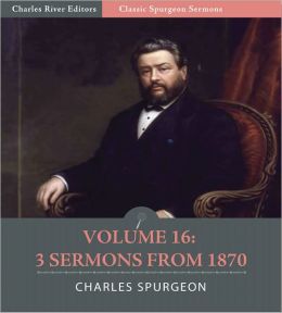 Classic Spurgeon Sermons Volume 16: 3 Sermons from 1870 (Illustrated)