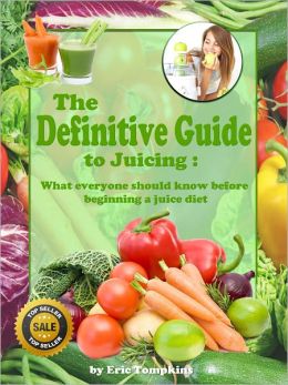 The Definitive Guide to Juicing