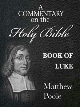 Matthew Poole's Commentary on the Holy Bible - Book of Luke (Annotated)