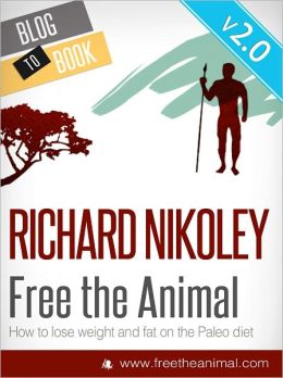 Free The Animal: Lose Weight & Fat With The Paleo Diet (NEWLY EXPANDED & UPDATED)