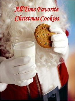 Food Recipes CookBook - All Time Favorite Christmas Cookies - Kids And Adults All Love Homemade Cookies, Especially During The Holidays!