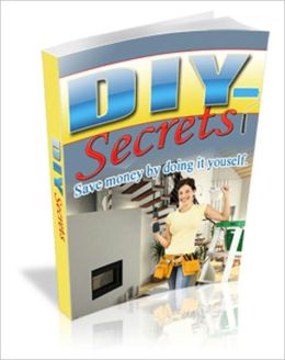 DIY Secrets: Save Money By Doing It Yourself