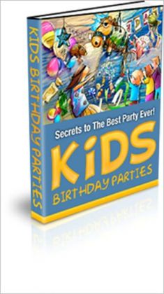 Kids Birthday Parties - Secrets to the Best Party Ever!
