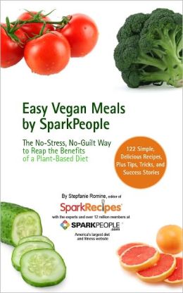 Easy Vegan Meals by SparkPeople: The No-Stress, No-Guilt Way to Reap The Benefits of a Plant-Based Diet