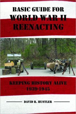 Basic Guide for World War II Reenacting: Keeping History Alive 1939-1945