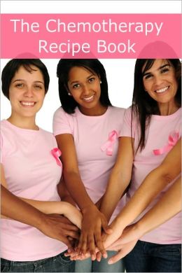 The Chemotherapy Recipe Book: 250+ Quick and Easy Breakfast, Lunch, Dinner, Dessert and Snack Recipes for Patients Undergoing Chemotherapy