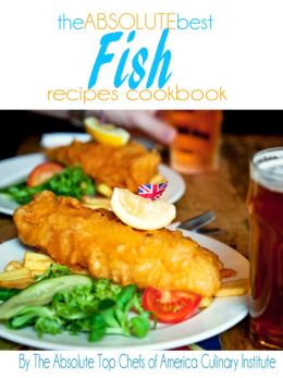 The Absolute Best Fish Recipes Cookbook