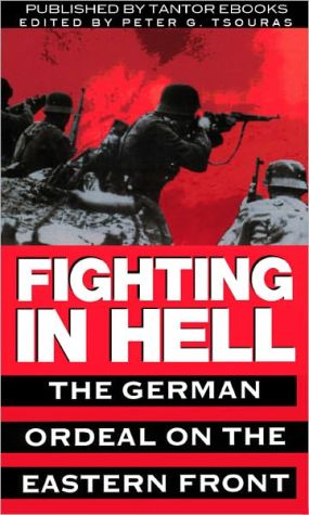 Fighting In Hell: The German Ordeal on the Eastern Front