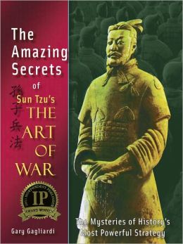 The Amazing Secrets of Sun Tzu's The Art of War: The Mysteries of History's Most Powerful Strategy