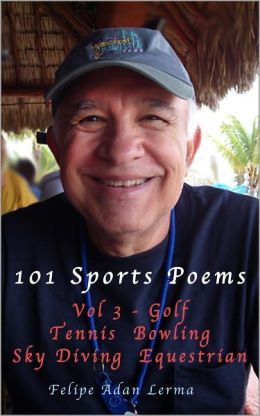 101 Sports Poems Vol 3 - Golf Tennis Bowling Sky Diving Equestrian (101 Sports Poems Series) Felipe Adan Lerma
