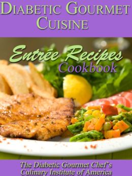 Diabetic Gourmet Cuisine Entrée Recipes Cookbook