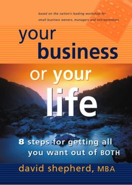 The 8 Steps: Your Business of Your Life - Getting All You Want Out of BOTH