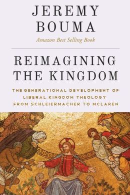Reimagining the Kingdom: The Generational Development of Liberal Kingdom Grammar from Schleiermacher to McLaren