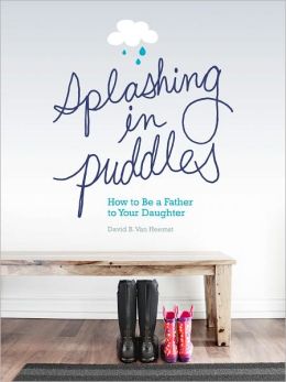 Splashing in Puddles: How to Be a Father to Your Daughter