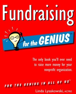 Fundraising for the Genius: The Only Book You'll Ever Need to Raise More Money for Your Nonprofit Organization
