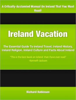 Ireland Vacation: The Essential Guide To Ireland Travel, Ireland History, Ireland Religion, Ireland Culture and Facts About Ireland