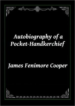 Autobiography of a Pocket Handkerchief by James Fenimore Cooper