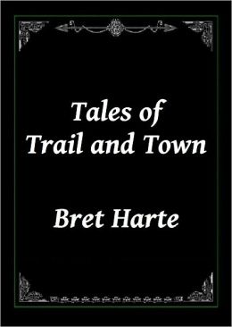 Tales of Trail and Town Bret Harte