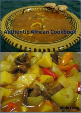 Authentic African Cookbook: A Collection of 200+ Unique and Delicious African Recipes