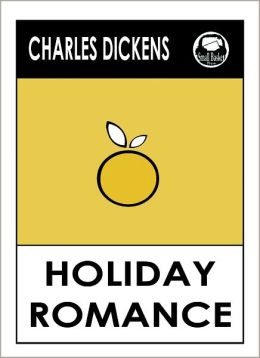 Charles Dickens HOLIDAY ROMANCE by Charles Dickens, Dickens HOLIDAY ROMANCE (Charles Dickens Complete Works Collection of Novels -- Novel #14) World Wide Best Seller