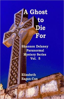 A Ghost to Die For: Shannon Delaney Paranormal Mystery Series, Vol. 5
