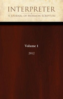 Interpreter: A Journal of Mormon Scripture, Volume 1 (2012) Daniel C. Peterson, William J. Hamblin, Alison V.P. Coutts and Jeffrey M. Bradshaw