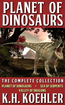 Planet of Dinosaurs, The Complete Collection (Includes Planet of Dinosaurs, Sea of Serpents, & Valley of Dragons)