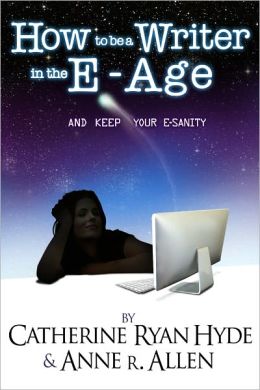 How To Be A Writer In The E-Age... And Keep Your E-Sanity! 2013 Edition