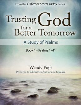 Trusting God for a Better Tomorrow: A Study of the Psalms Book 1 Wendy Pope