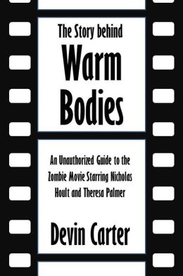 The Story behind Warm Bodies: An Unauthorized Guide to the Zombie Movie Starring Nicholas Hoult and Theresa Palmer [Article]