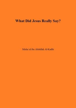 What did Jesus Really Say? Misha'al ibn Abdullah