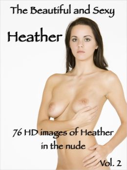 The Beautiful and Sexy Heather, 76 HD images of Heather in the nude. Volume 2 (A Nude Figure Study on White) Sebastian Green
