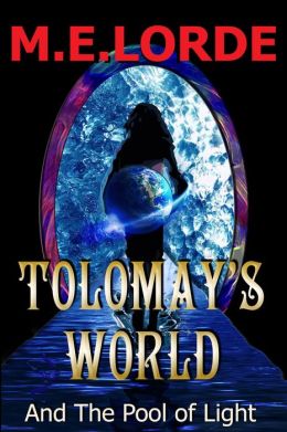 Tolomay's World and The Pool of Light M.E. LORDE