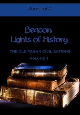Beacon Lights of History : The Old Pagan Civilizations, Volume 1 (Illustrated)