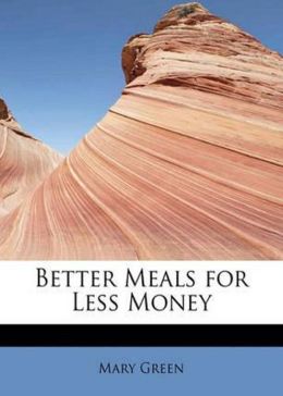 Better Meals for Less Money: A Cooking Classic By Mary Green! AAA+++