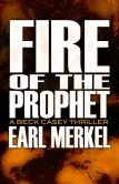 Book Cover Image. Title: Fire of the Prophet:  A Beck Casey Thriller, Author: Earl Merkel