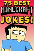 Book Cover Image. Title: 75 Best Minecraft Jokes, Author: Jared Smith