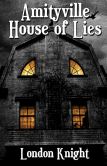 Book Cover Image. Title: Amityville:  House of Lies, Author: London Knight