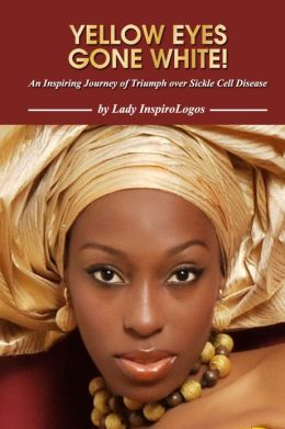 YELLOW EYES GONE WHITE! An Inspiring Journey of Triumph over Sickle Cell Disease Lady InspiroLogos