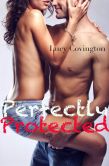 Book Cover Image. Title: Perfectly Protected (Addicted To You, Book Three), Author: Lucy Covington
