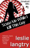 Book Cover Image. Title: 'Scuse Me While I Kill This Guy, Author: Leslie Langtry