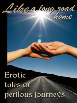 Like a Long Road Home: Erotic Tales of Perilous Travel