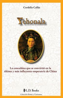 Yehonala. La concubina que se convirtio en la ultima y más influyente emperatriz de China