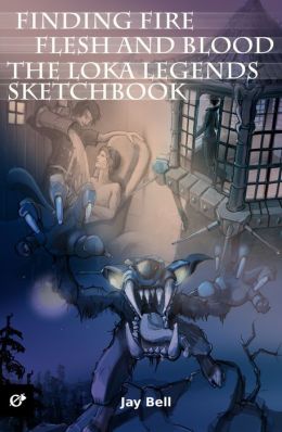 Loka Legends: Finding Fire, Flesh and Blood, and Sketchbook