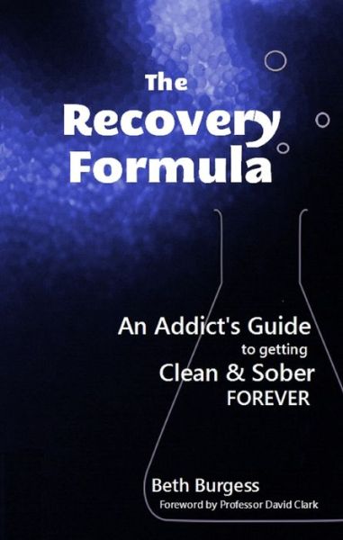 The Recovery Formula: An Addict's Guide to getting Clean and Sober Forever