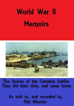 World War Ii Memoirs By Phil Wheeler 